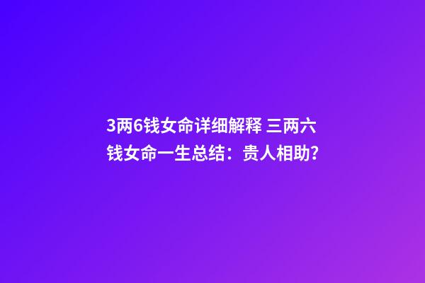 3两6钱女命详细解释 三两六钱女命一生总结：贵人相助？-第1张-观点-玄机派